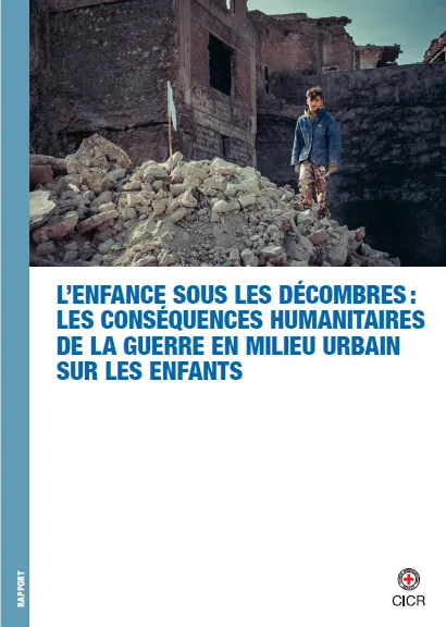 L’Enfance sous les décombres– Les conséquences humanitaires de la guerre en milieu urbain sur les enfants