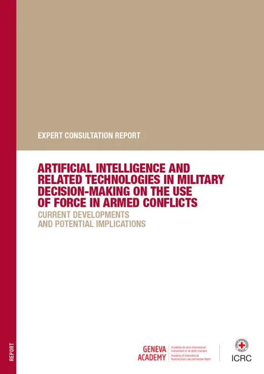 Expert Consultation report – Artificial intelligence and Related Technologies in Military Decision-Making on the Use of Force in Armed conflicts: Current Developments and Potential Implications
