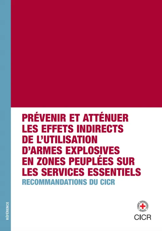 Prévenir et atténuer les effets indirects de l’utilisation d’armes explosives sur les services essentiels en zones peuplées : recommandations du CICR