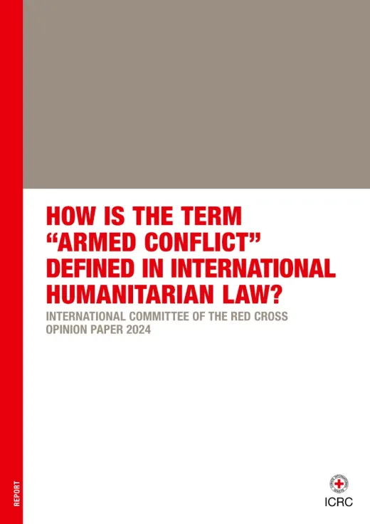 How is the Term “Armed Conflict” Defined in International Humanitarian Law? International Committee of the Red Cross Opinion Paper 2024