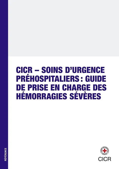 CICR – Soins d’urgence préhospitaliers: Guide de prise en charge des hémorragies séverès
