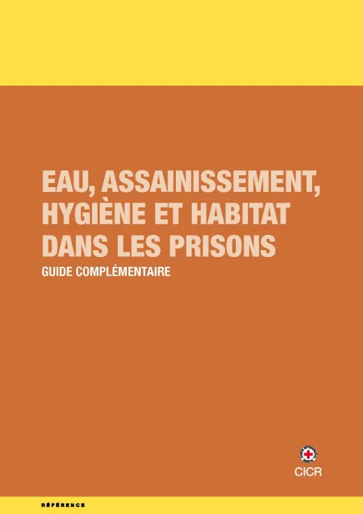 Eau, assainissement, hygiène et habitat dans les prisons : Guide complémentaire