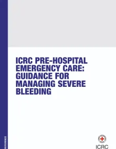 ICRC Pre-hospital Emergency Care: Guidance for Managing Severe Bleeding