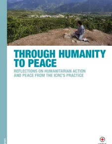 Through Humanity to Peace: Reflections on Humanitarian Action and Peace from the ICRC’s Practice