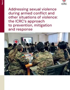 Addressing Sexual Violence in Armed Conflict and Other Situations of Violence : the ICRC’s approach to prevention, mitigation and response - Report