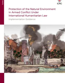 Protection of the Natural Environment in Armed Conflict Under International Humanitarian Law: Implementation Guidance