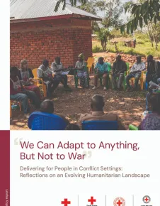 “We can adapt to anything, but not to war” Delivering for people in conflict settings: reflections on an evolving humanitarian landscape