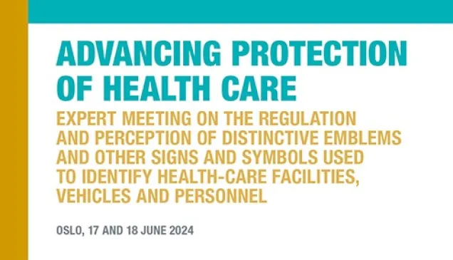 Advancing Protection of Health Care: Expert Meeting on the Regulation and Perception of Distinctive Emblems and Other Signs and Symbols Used to Identify Health-care Facilities, Vehicles and Personnel