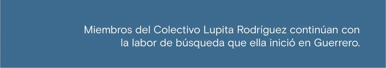 MIembros del Coelctivo Lupita Rodríguez continúan con la labor de búsqueda que ella inició en Guerrero. 