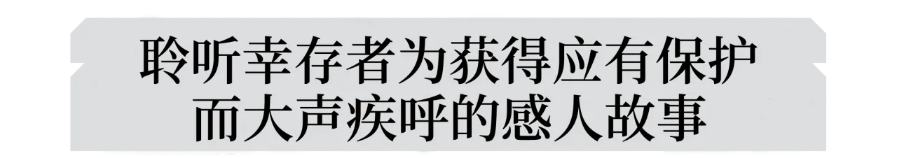 聆听幸存者为获得应有保护而大声疾呼的感人故事。