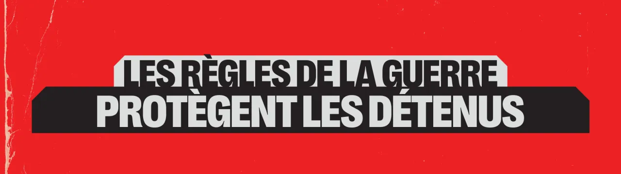 les regles de la guerre protégent les détenus