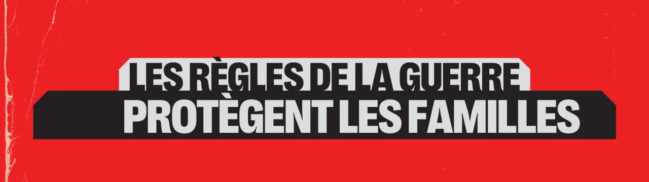Les règles de la guerre protègent les familles