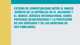 Portada Estudio de compatibilidad entre el marco jurídico de la República de El Salvador y el marco jurídico internacional sobre personas desaparecidas y la protección de sus derechos y de los derechos de sus familiares.