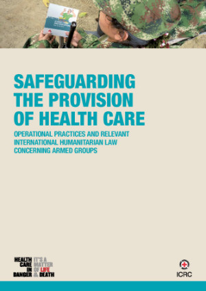 Safeguarding the Provision of Health Care: Operational Practices and Relevant International Humanitarian Law concerning Armed Groups