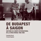 De Budapest à Saigon - Histoire du CICR 1956-1965
