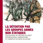 La détention par les groupes armés non étatiques : Obligations au regard du droit international humanitaire et exemples de mise en oeuvre