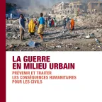 La guerre en milieu urbain – Prévenir et traiter les conséquences humanitaires pour les civils