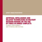 Expert Consultation report – Artificial intelligence and Related Technologies in Military Decision-Making on the Use of Force in Armed conflicts: Current Developments and Potential Implications