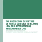 The Protection of Victims of Armed Conflict in Islamic Law and International Humanitarian Law