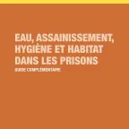 Eau, assainissement, hygiène et habitat dans les prisons : Guide complémentaire